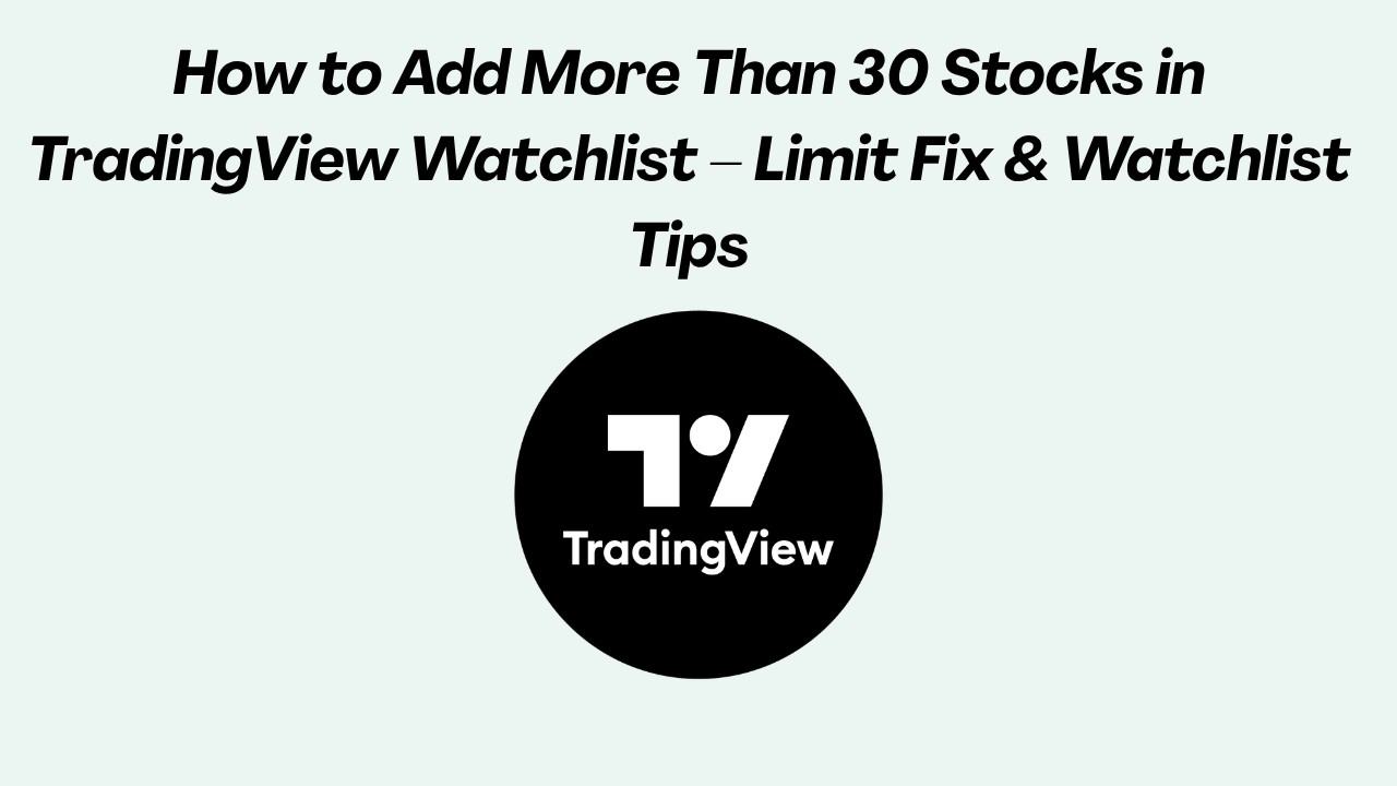 How to Add More Than 30 Stocks in TradingView Watchlist &ndash; Limit Fix & Watchlist Tips