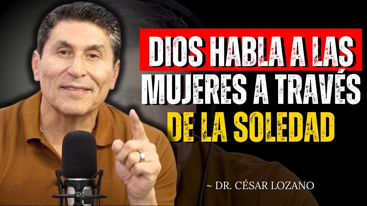 Dios habla a las mujeres a través de la soledad. | Dr Cesar Lozano