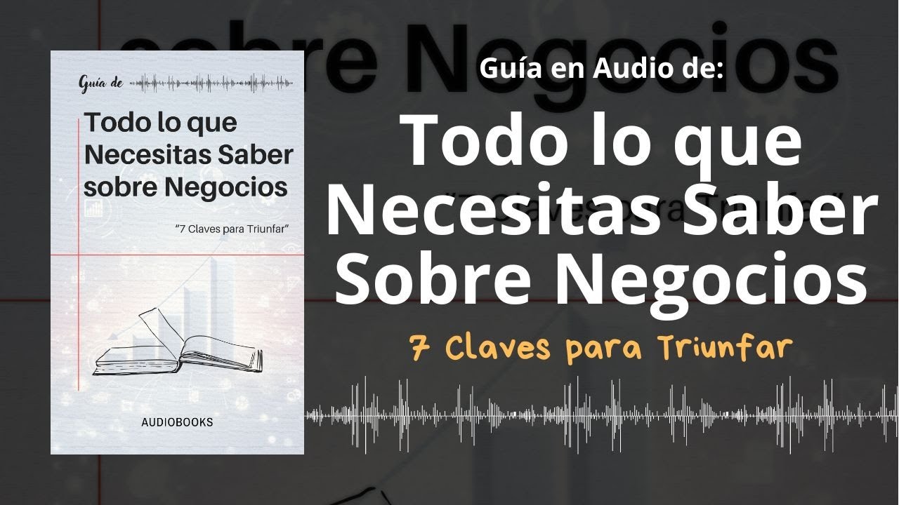 📕Guía TODO LO QUE NECESITAS SABER SOBRE NEGOCIOS | 7 Claves para Triunfar | Voz + PDF 📥