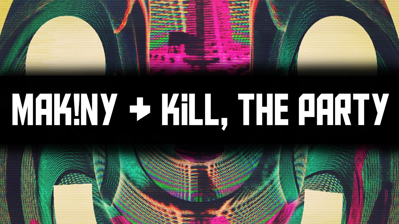MAK!NY & Kill, The Party - Machine Of Kill The Party (Free DL)