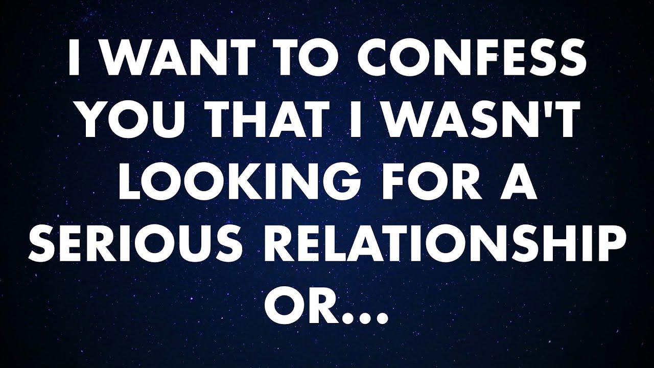 I want to Confess you that I wasn't looking for a serious relationship or...  | God Message Today