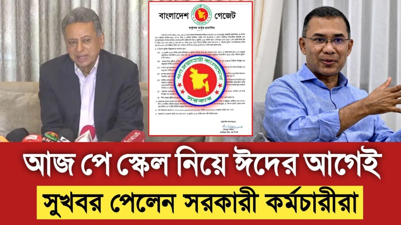 আজ পে স্কেল নিয়ে ঈদের আগেই সুখবর পেলেন সরকারী কর্মচারীরা। গেজেট আজ। pay scale 2026 update news today