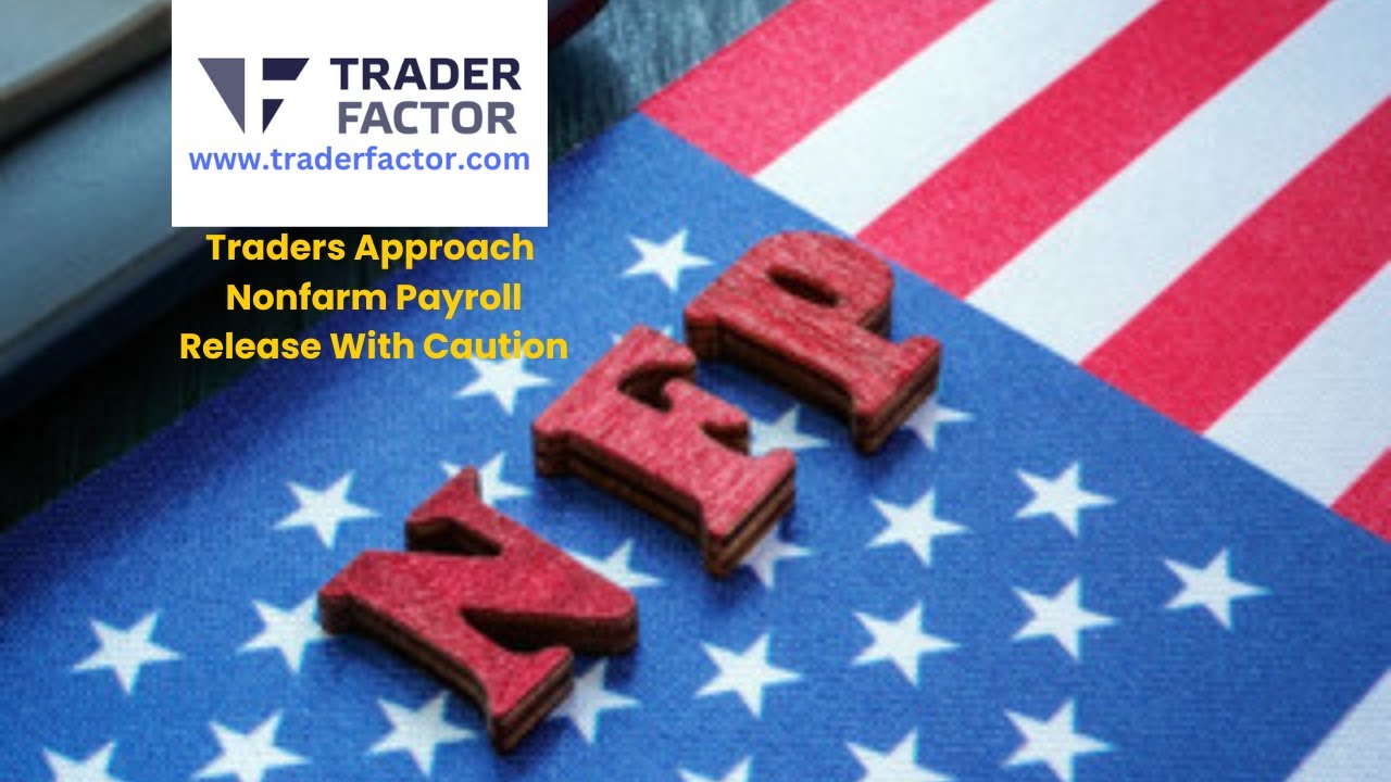 Traders Approach Nonfarm Payroll Release With Caution
