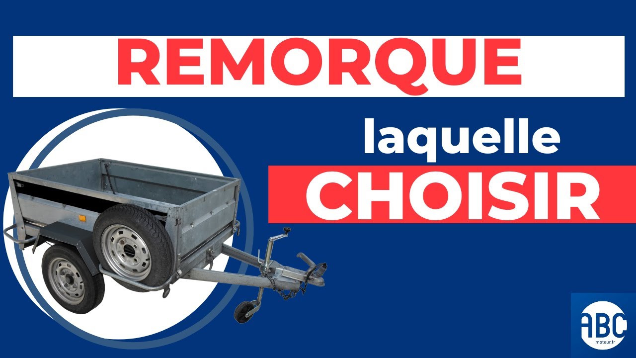 Remorque : laquelle choisir ?