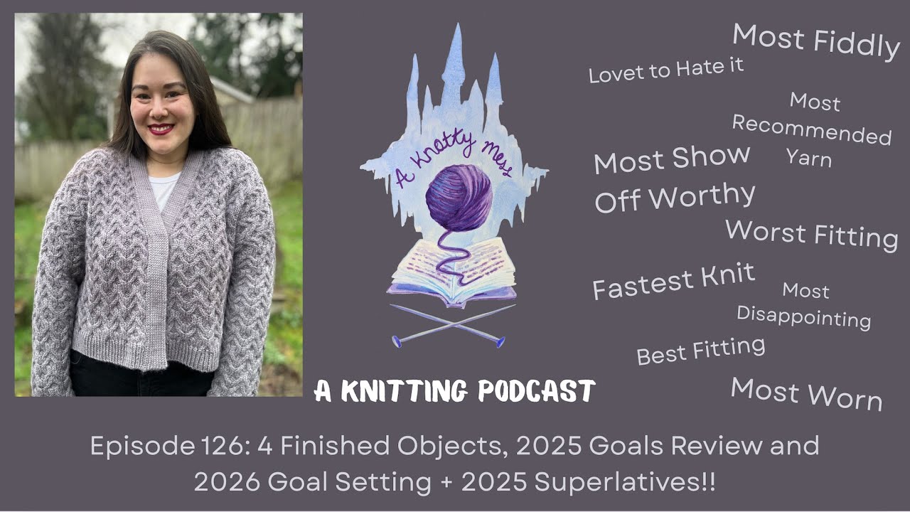 Episode 126: 4 Finished Objects + 2025 Goal Review/2026 Goals + Superlatives! a knotty mess podcast