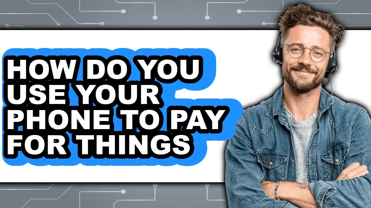 How Do You Use Your Phone to Pay for Things (Updated 2025)