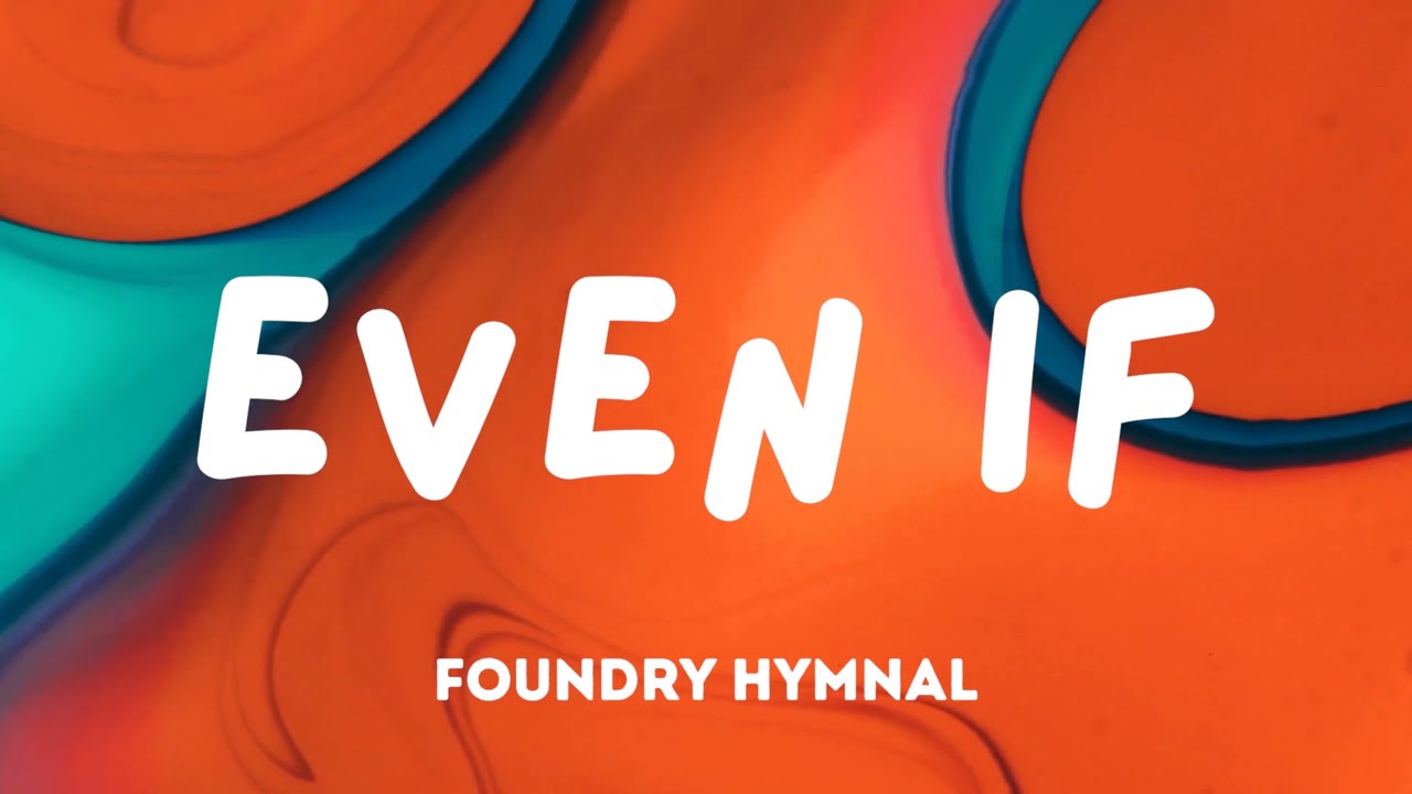 Even If (Foundry Hymnal) &ndash; Lyric Video