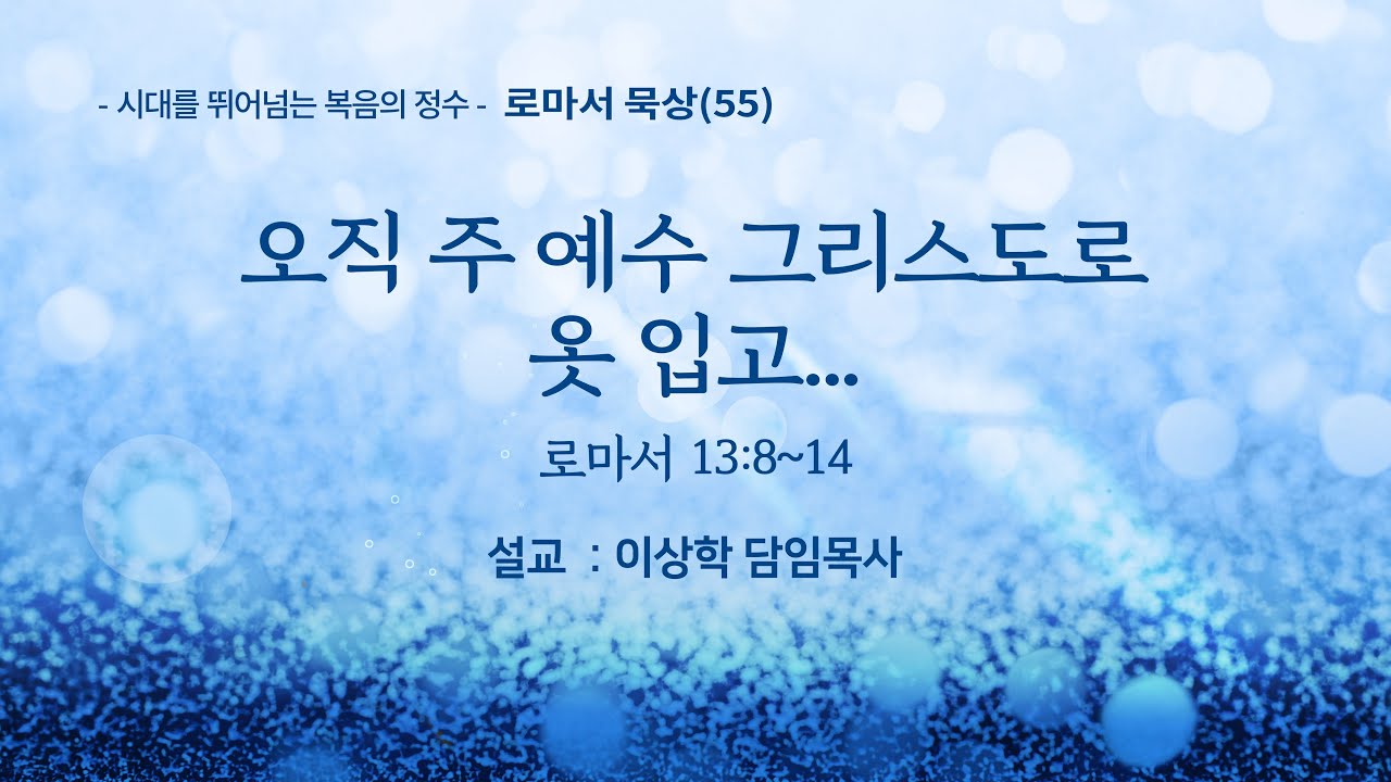 [새문안교회 이상학목사 로마서 강해(55)] 오직 주 예수 그리스도로 옷 입고… (로마서 13:8~14)