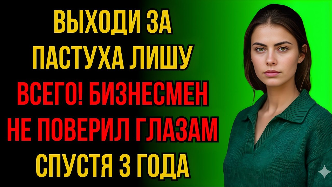 «Если ты выйдешь за того пастуха, я заберу у тебя всё!» — кричал бизнесмен на свою…