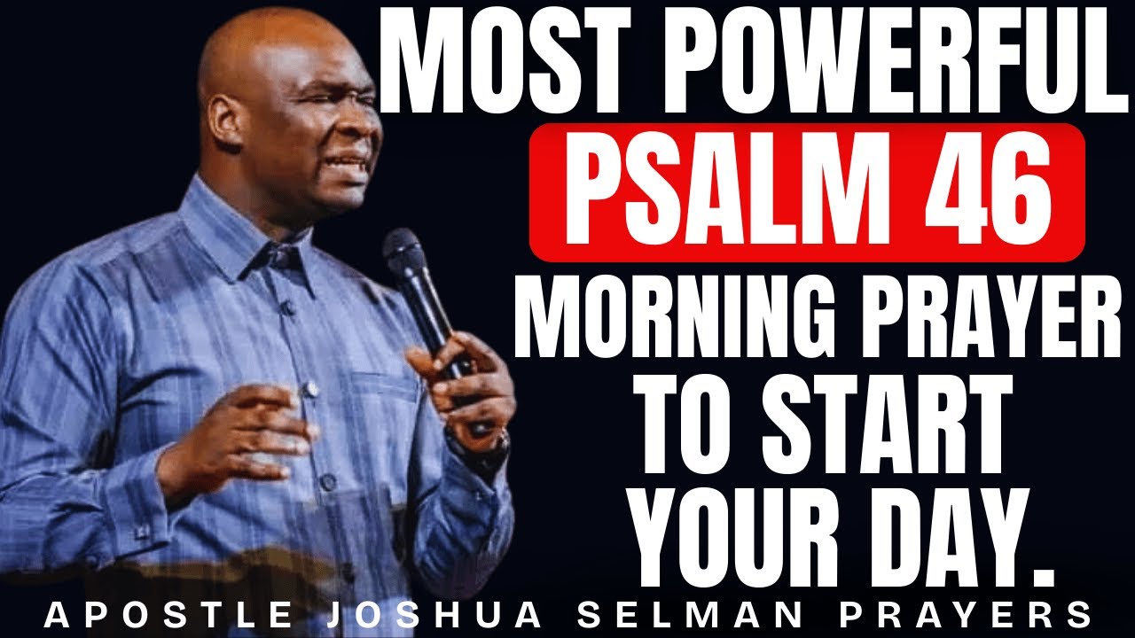 MOST POWERFUL PSALM 46 MORNING PRAYER TO START YOUR DAY | APOSTLE JOSHUA SELMAN