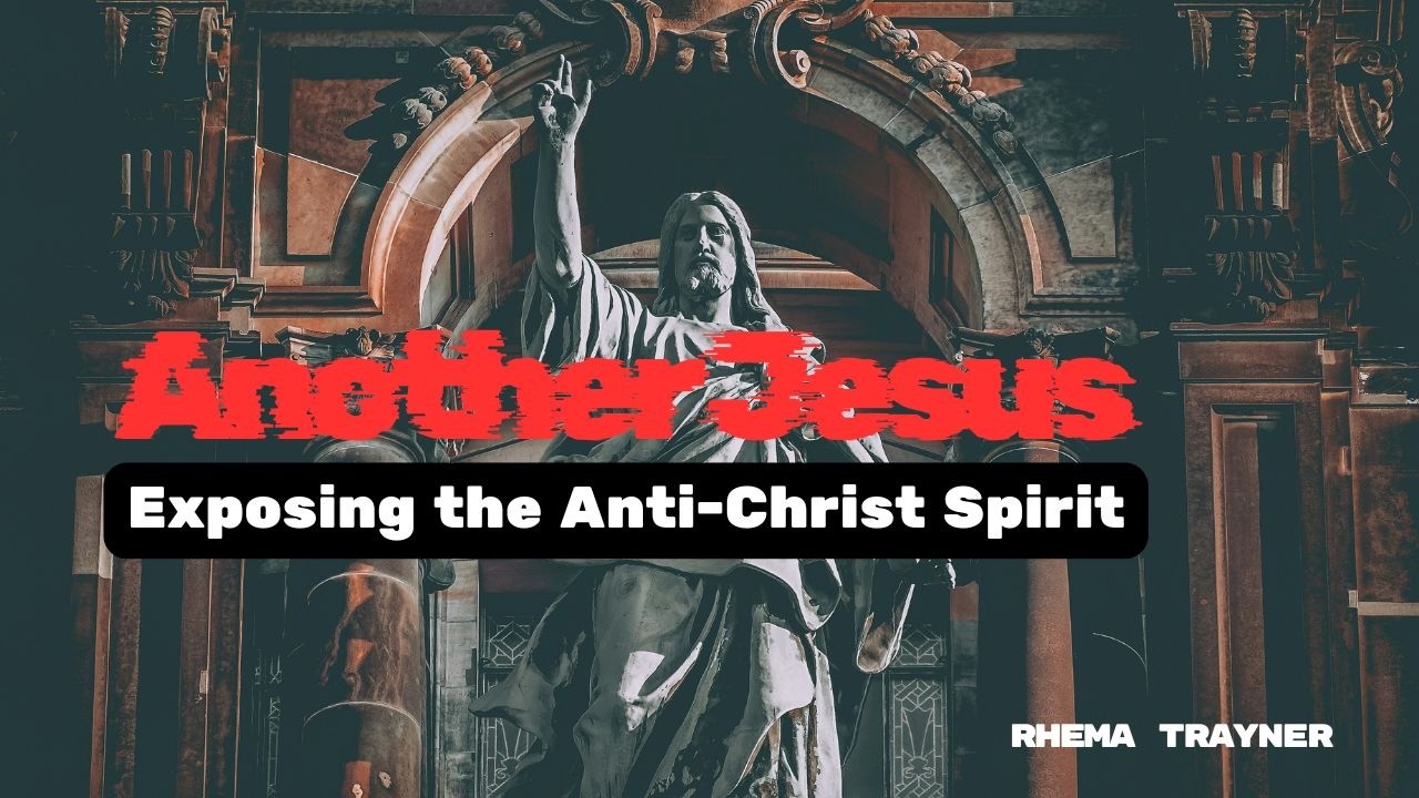 Another Jesus: Exposing The Anti-Christ Spirit | Rhema Trayner