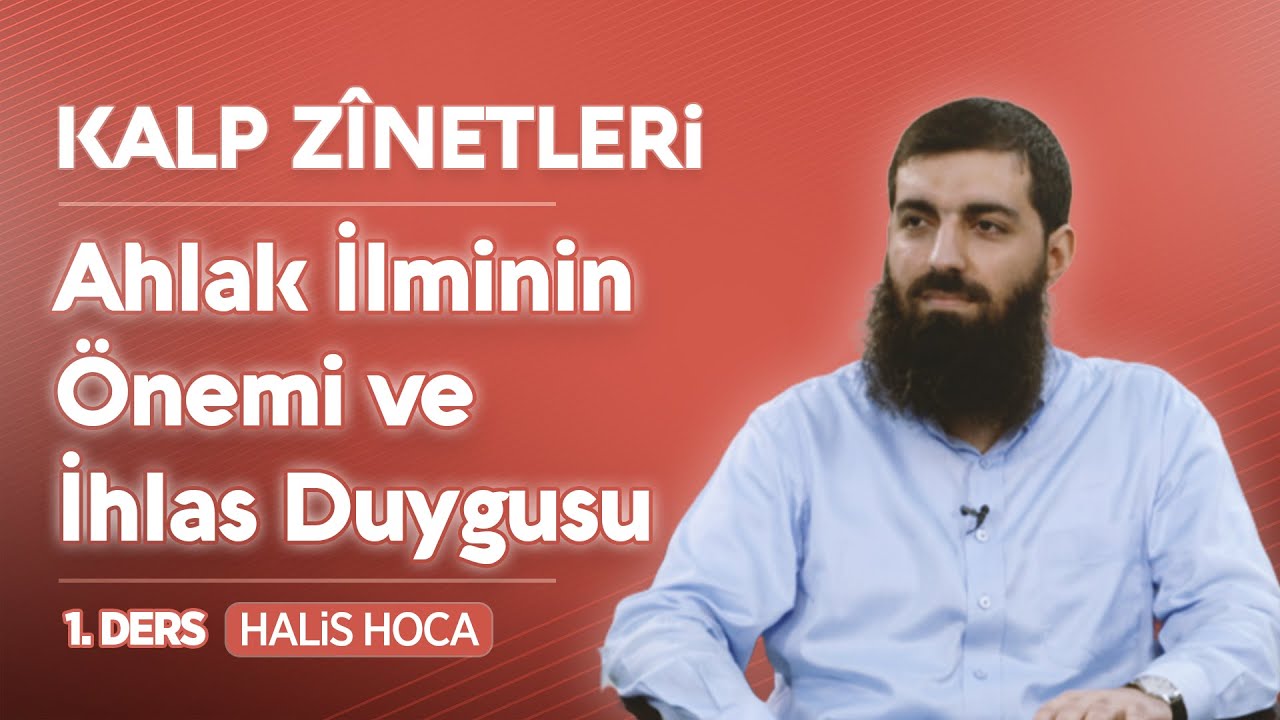 Ahlak İlminin Önemi ve İhlas Duygusu | Kalp Zînetleri 1 | Halis Bayancuk Hoca