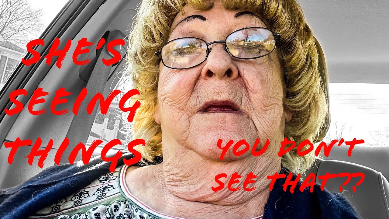 Grumpy Grandma is Hallucinating (is she tripping?)