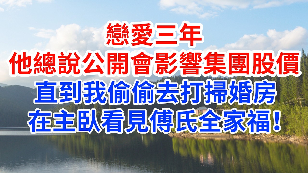 戀愛三年，他總說公開會影響集團股價，直到我偷偷去打掃婚房，在主臥看見傅氏全家福！