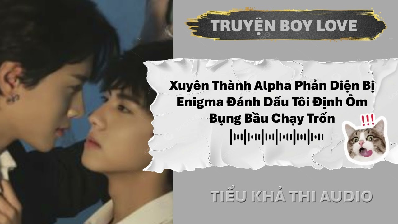 Xuyên thành alpha phản diện bị enlgma đánh dấu tôi định ôm bụng bầu chạy trốn | Đam mỹ Audio