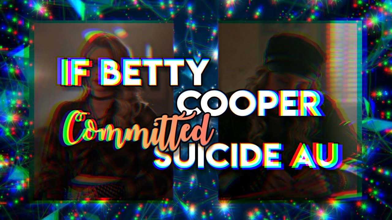 If Betty Cooper committed suicide || lovely