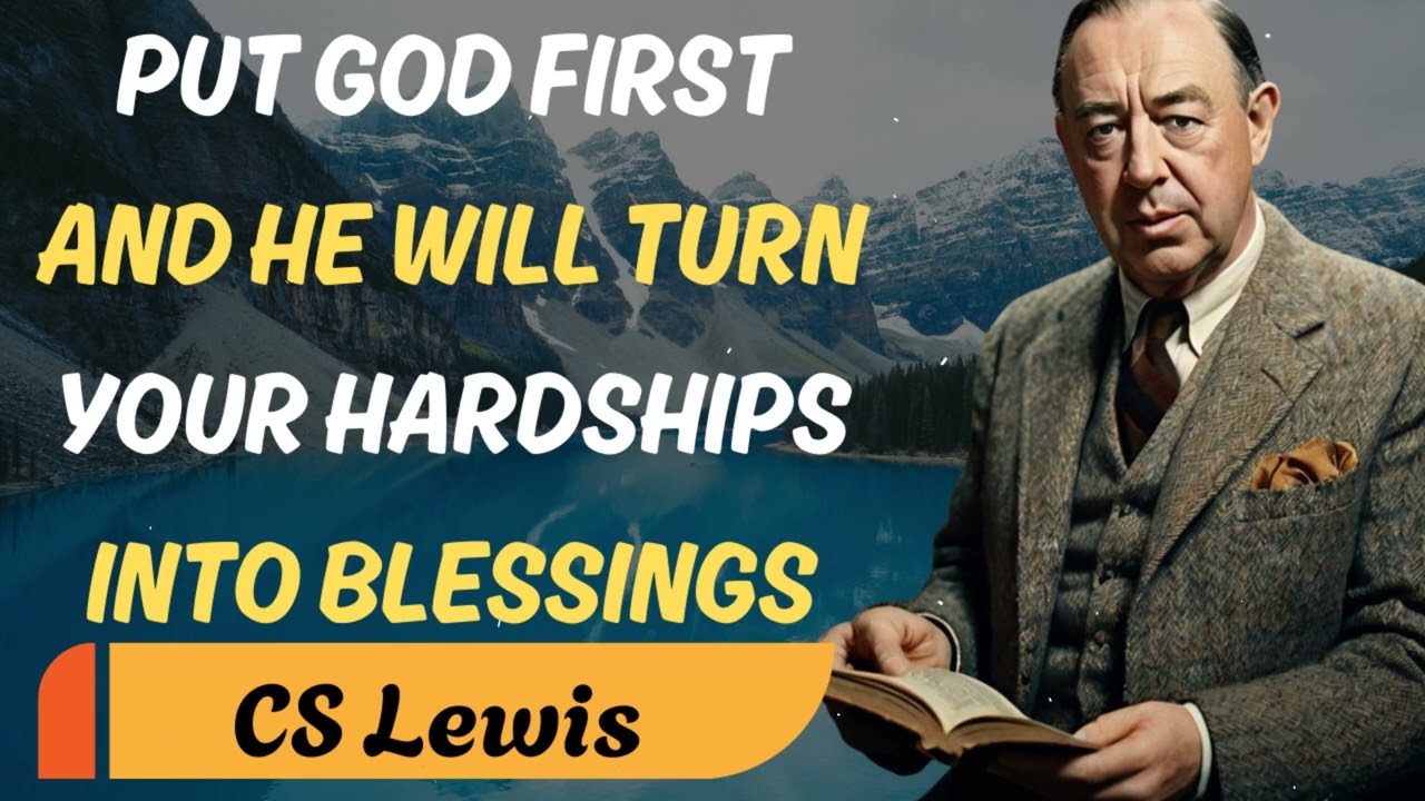 PUT GOD FIRST AND HE WILL TURN YOUR HARDSHIPS INTO BLESSINGS - C.S Lewis Sermons