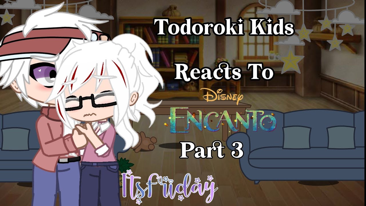 Todoroki Kids Reacts To Encanto Pt 3 (Last part)