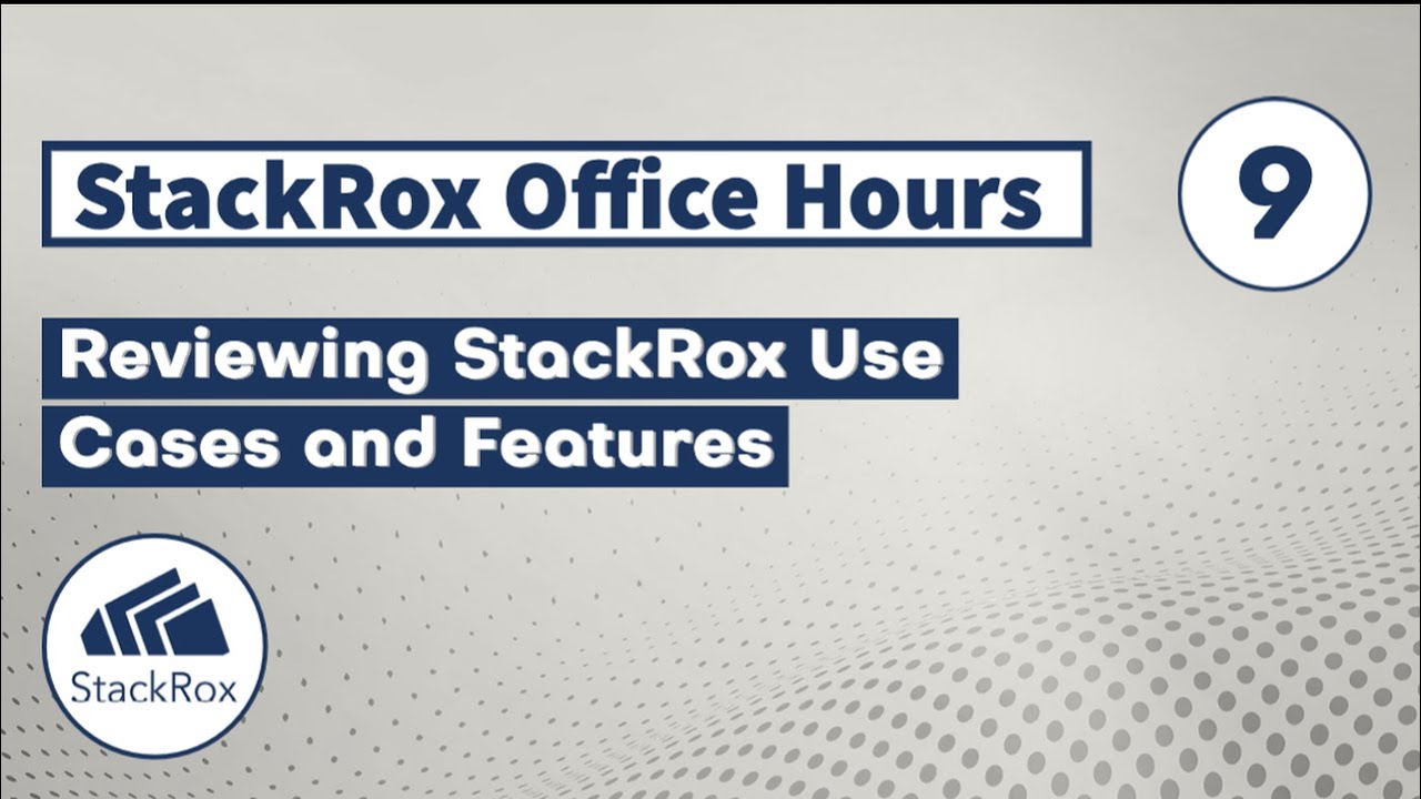 StackRox Office Hours (Ep 9): Reviewing StackRox Use Cases and Features