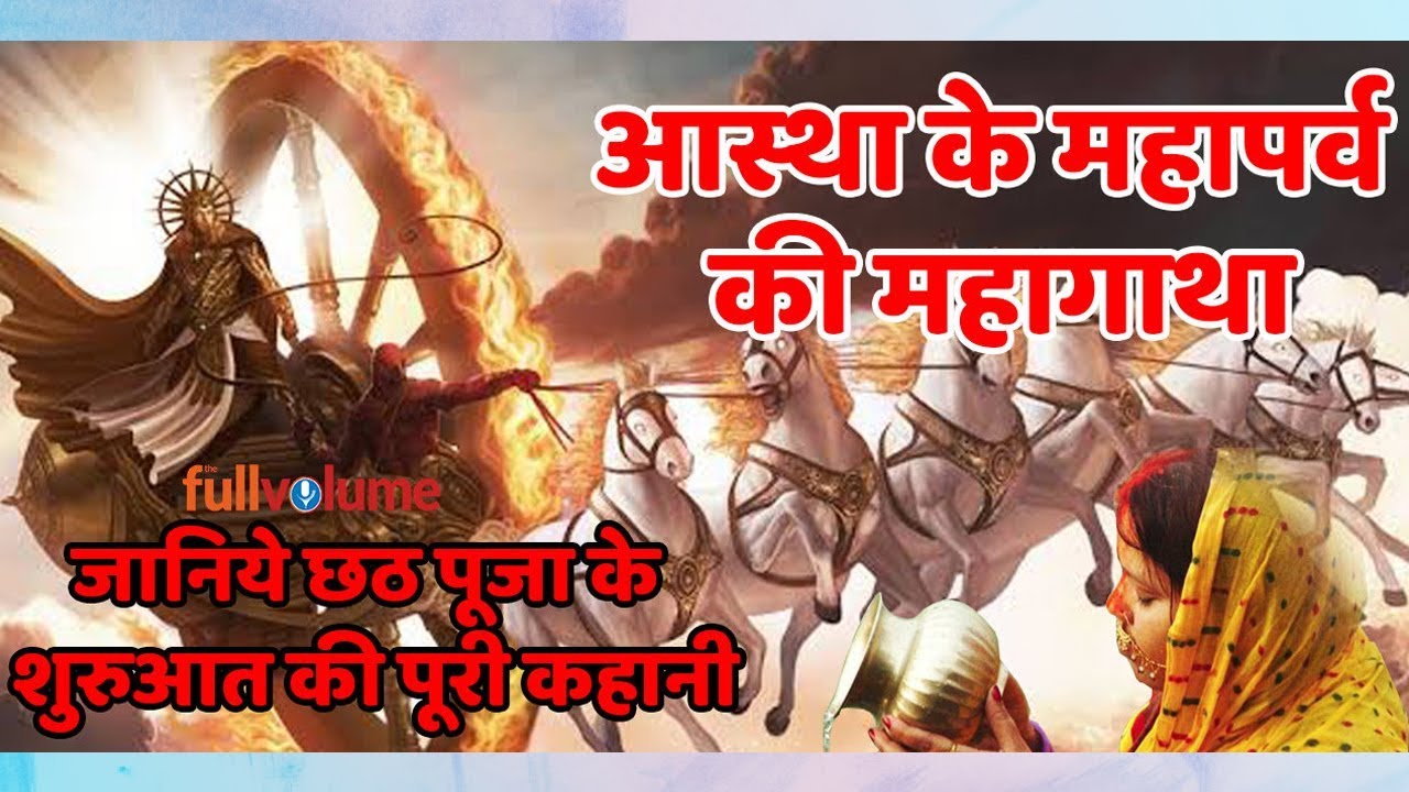 आस्था के महापर्व की महागाथा | जानिये छठ पूजा के शुरुआत की पूरी कहानी |The full volume