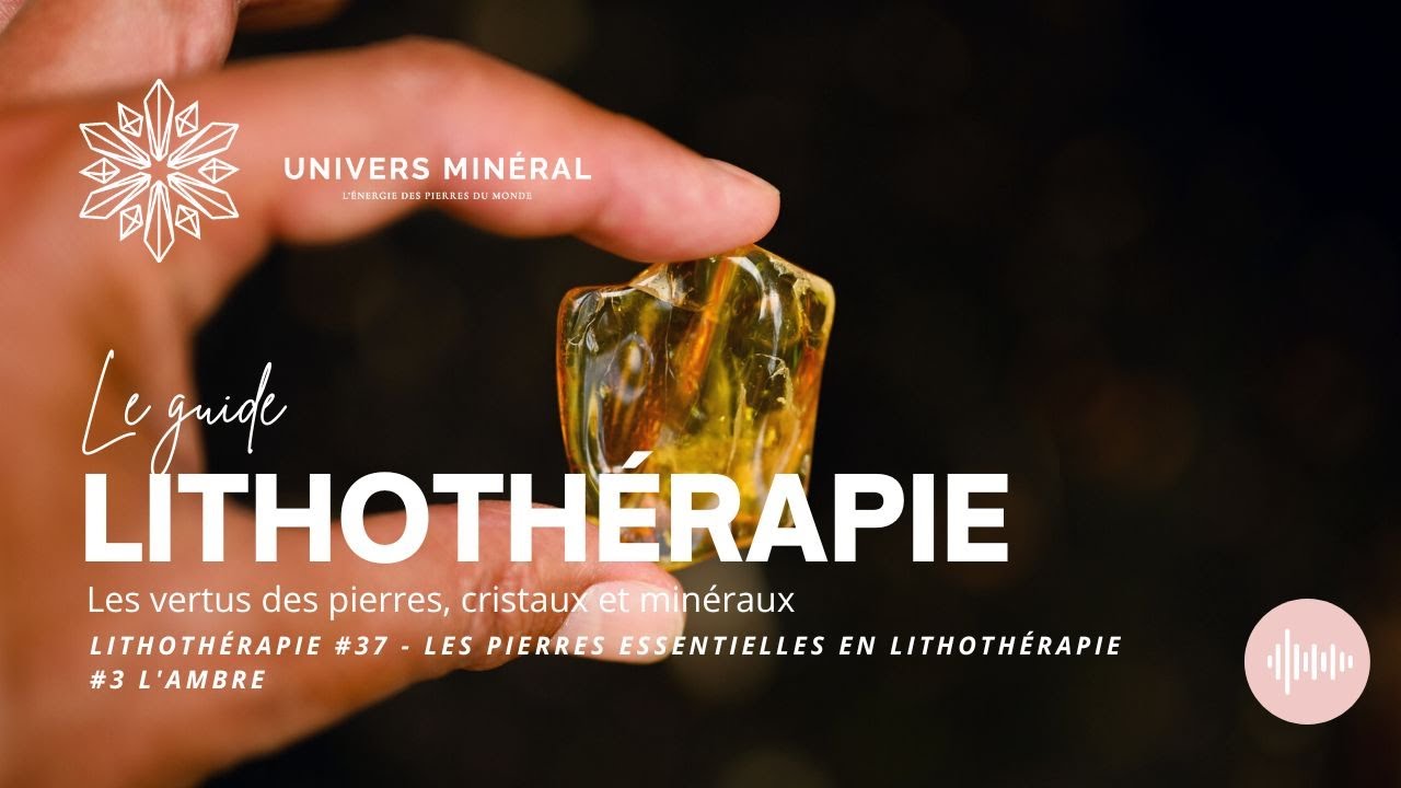 Lithothérapie #37 - Les pierres essentielles en lithothérapie : 3# L'Ambre
