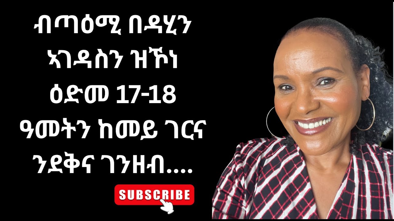ብጣዕሚ በዳሂን ኣገዳስን ዝኾነ ዕድመ 17-18 ዓመትን ከመይ ገርና ንደቅና ገንዘብ....