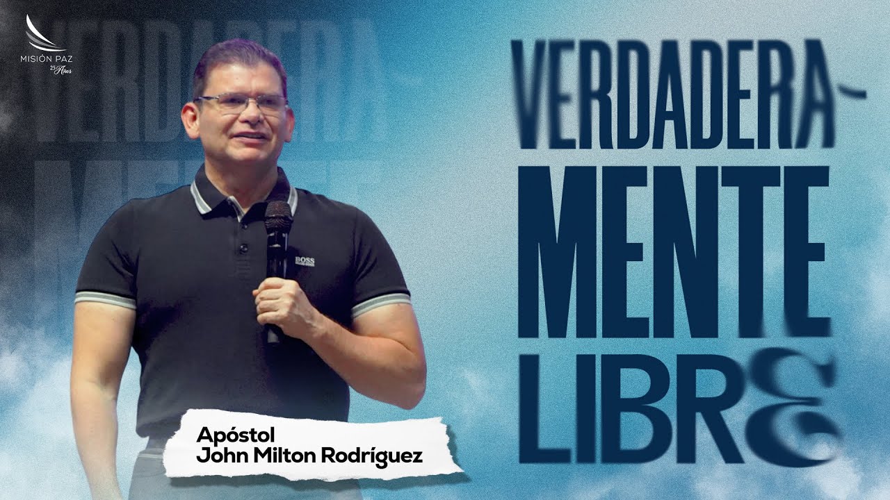 Verdaderamente Libre  - Apóstol John Milton Rodríguez - Domingo 26 de mayo - Misión Paz
