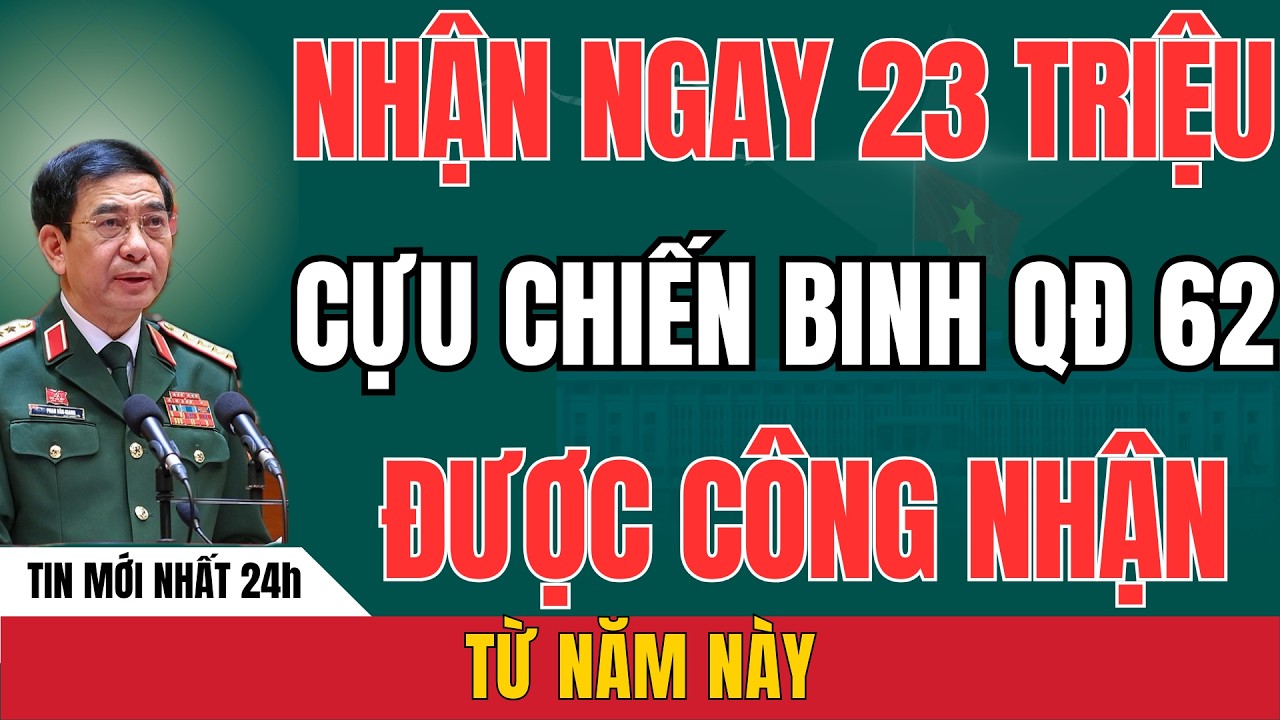 NÓNG: Cựu Chiến Binh Quyết Định 62 Chính Thức Hưởng Trợ Cấp Một Lần