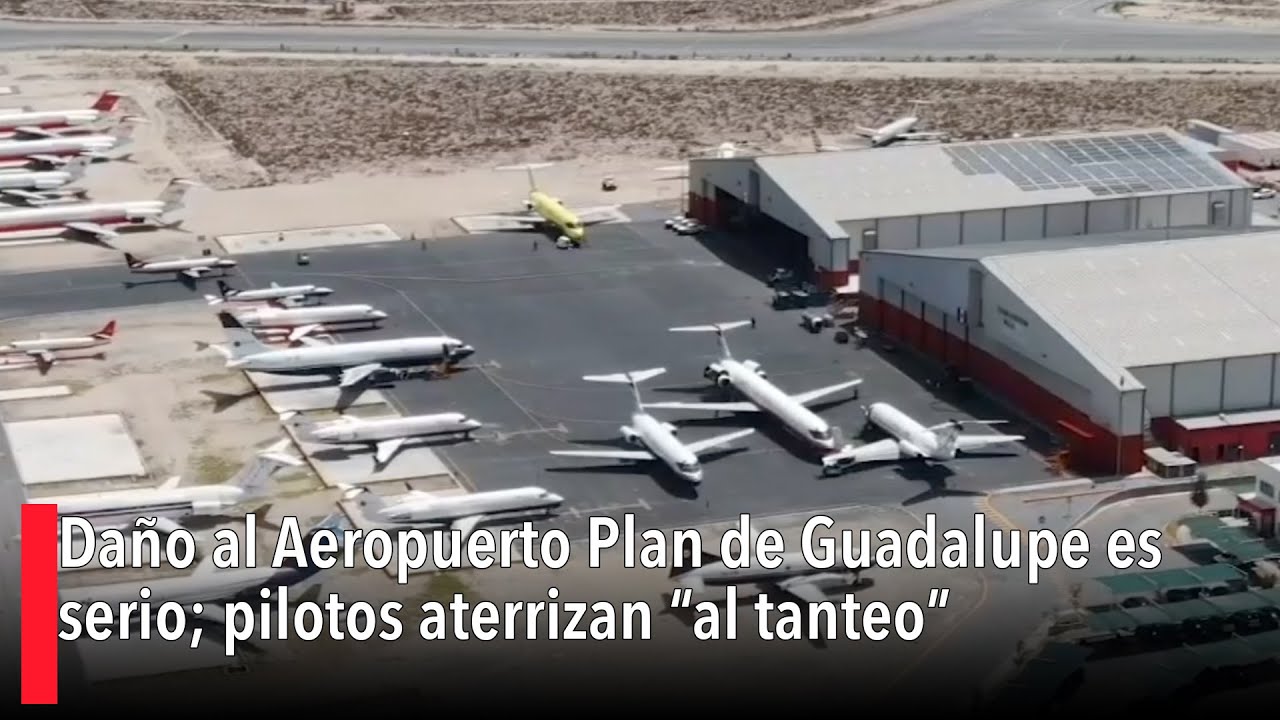 Daño al Aeropuerto Plan de Guadalupe es serio; pilotos aterrizan “al tanteo”