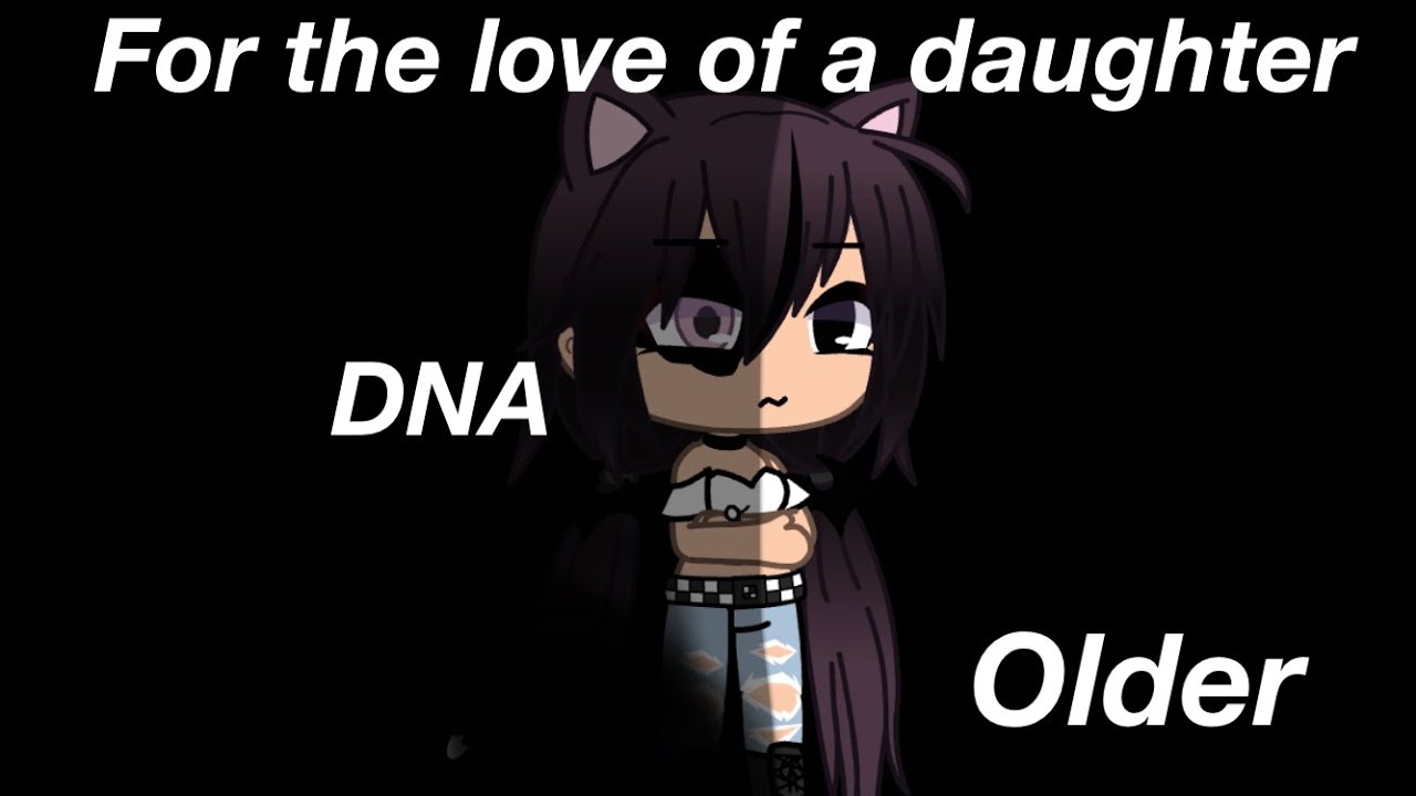 For the love I a daughter,  DNA, Older. Part 2