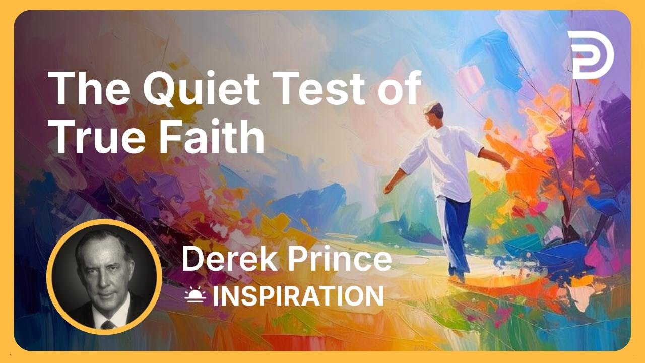 The Quiet Test of True Faith | Derek Prince