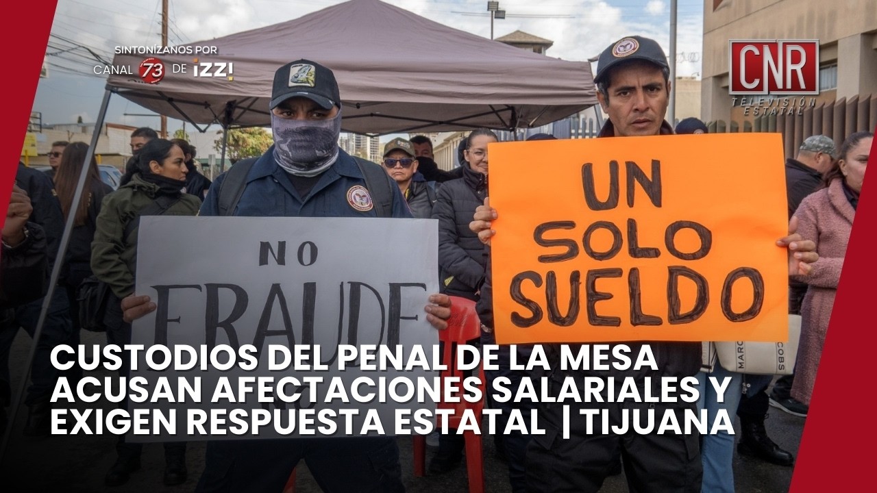 CUSTODIOS DEL PENAL DE LA MESA ACUSAN AFECTACIONES SALARIALES Y EXIGEN RESPUESTA ESTATAL | TIJUANA