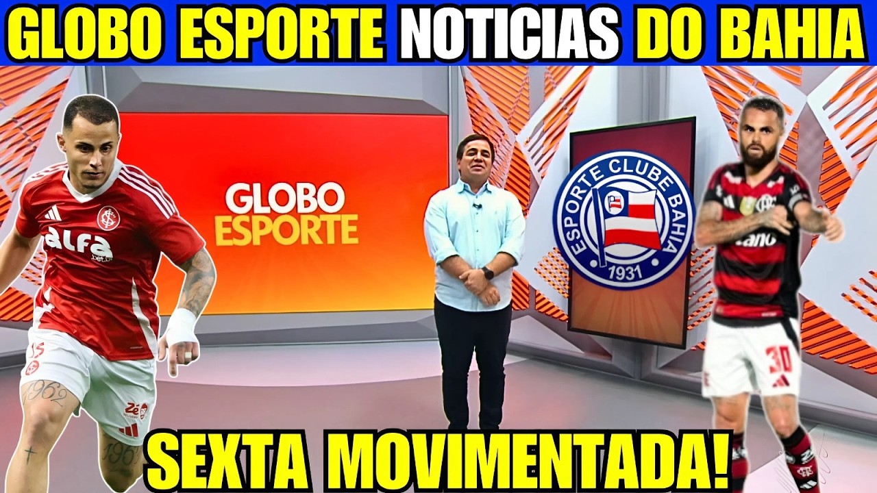 SEXTA-FEIRA MOVIMENTADA NO BAHIA! GLOBO ESPORTE ATUALIZA O CAMINHO NA LIBERTADORES E O MERCADO