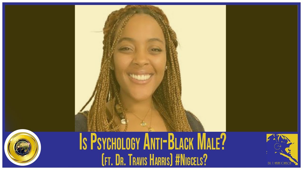 Is Psychology Anti-Black Male? (ft. Dr. Travis Harris) #Nigcels?