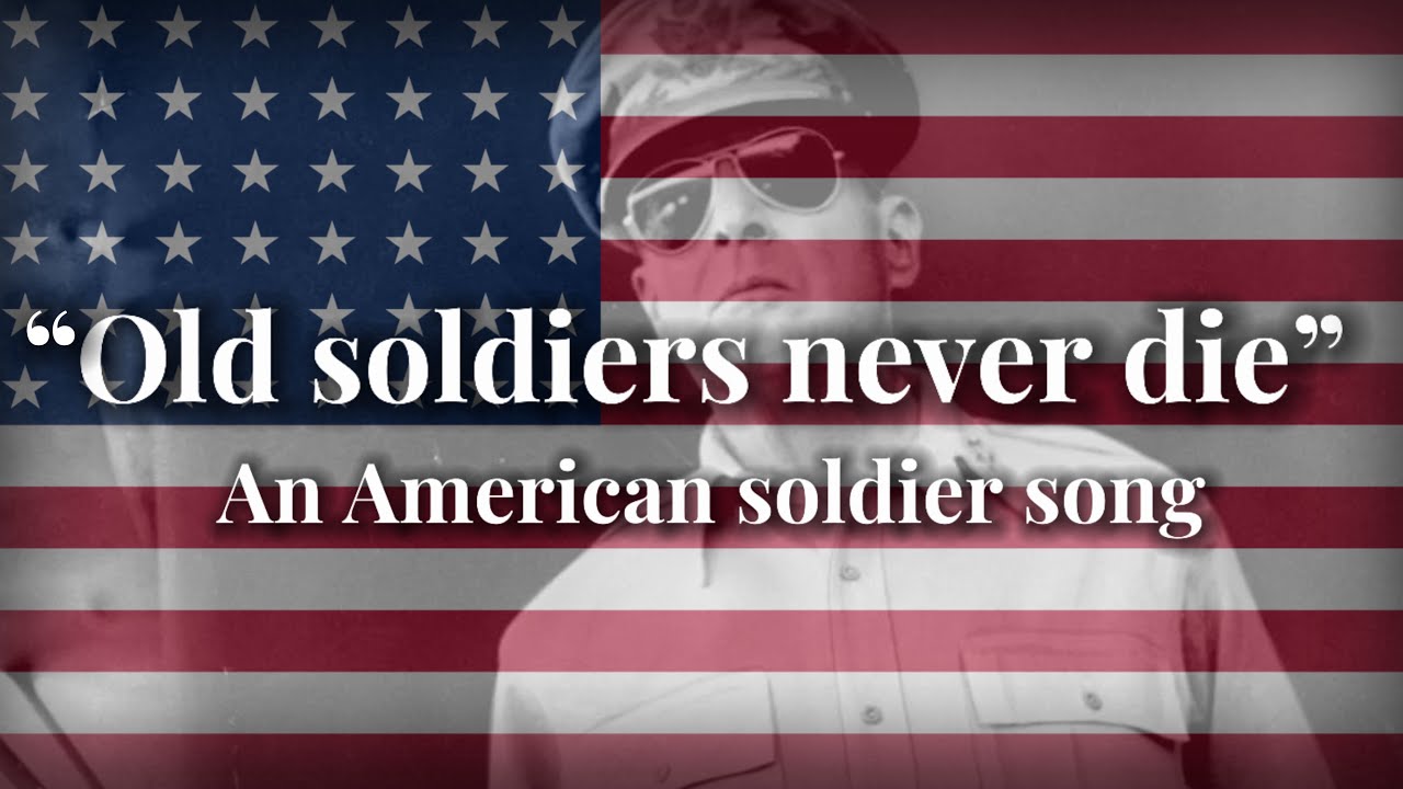 &ldquo;Old Soldiers never die&rdquo; an American soldier song