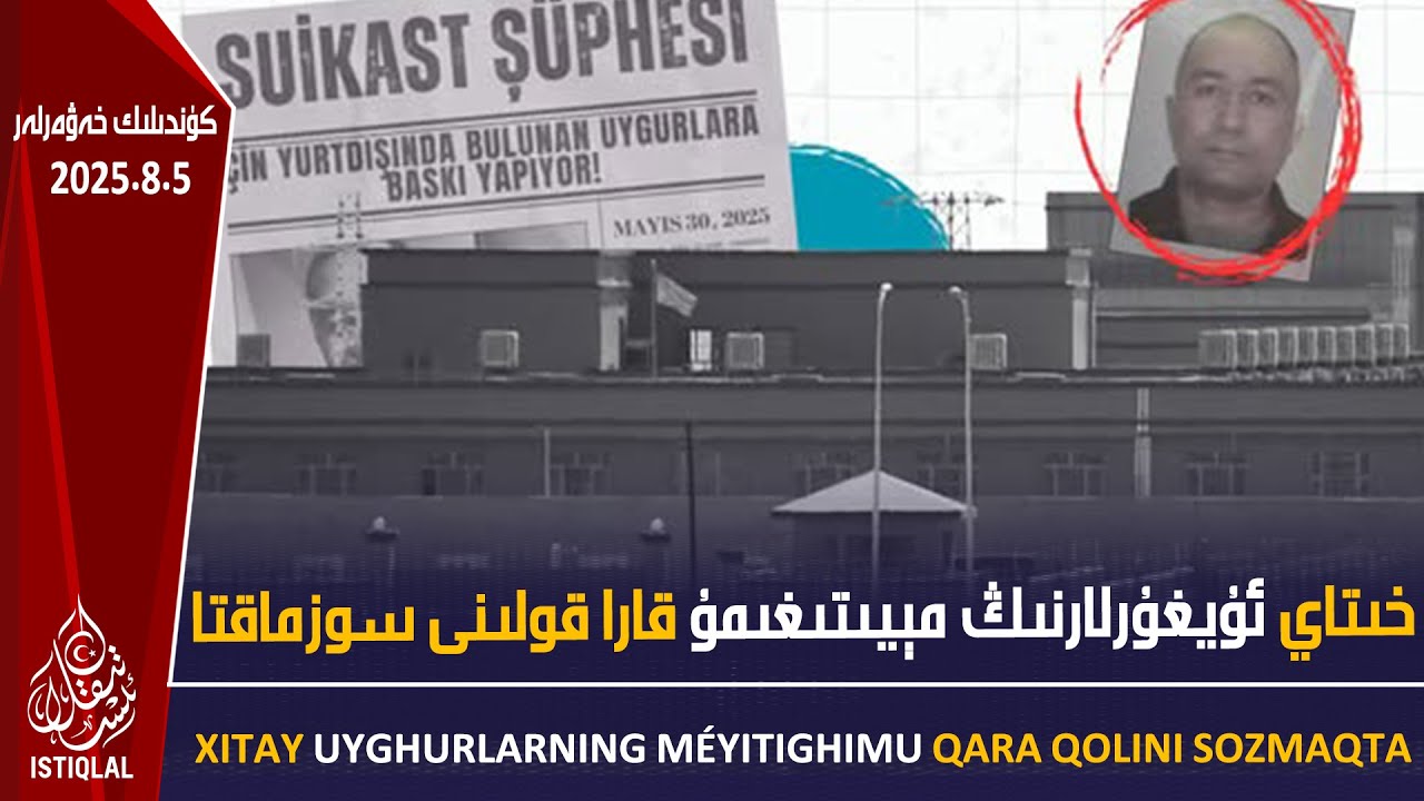 خىتاي ئۇيغۇرلارنىڭ مېيىتىغىمۇ قارا قولىنى سوزماقتا| 2025.8.5| ئىستىقلال كۈندىلىك خەۋەرلىرى