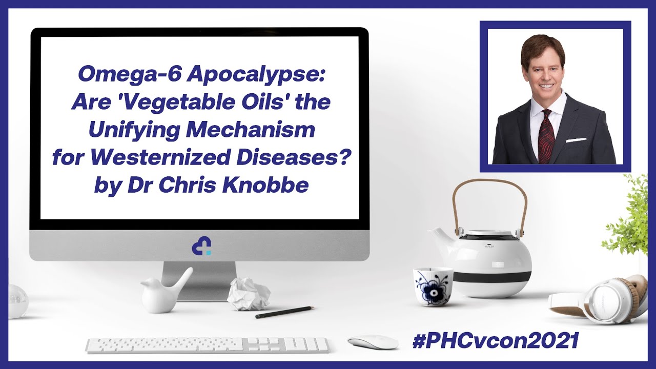 Omega-6 Apocalypse: 'Vegetable Oils' and Western Diseases by Dr Chris Knobbe | #PHCvcon2021