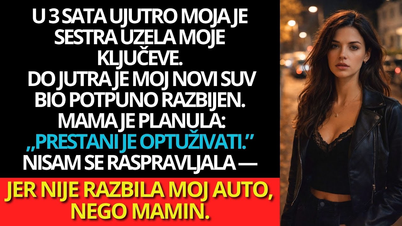 U 3 ujutro sestra mi je uzela ključeve. Do jutra, moj novi SUV bio je uništen. Mama je pukla.