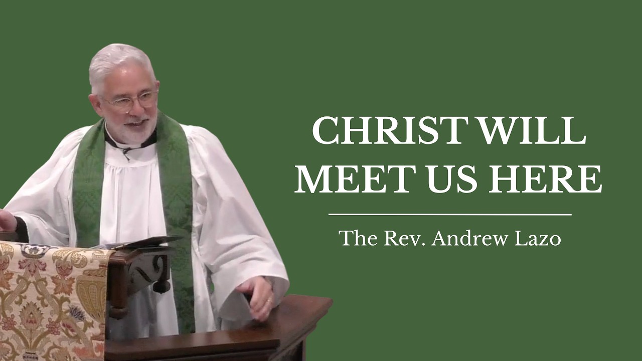 Christ Will Meet Us Here | The Rev. Andrew Lazo