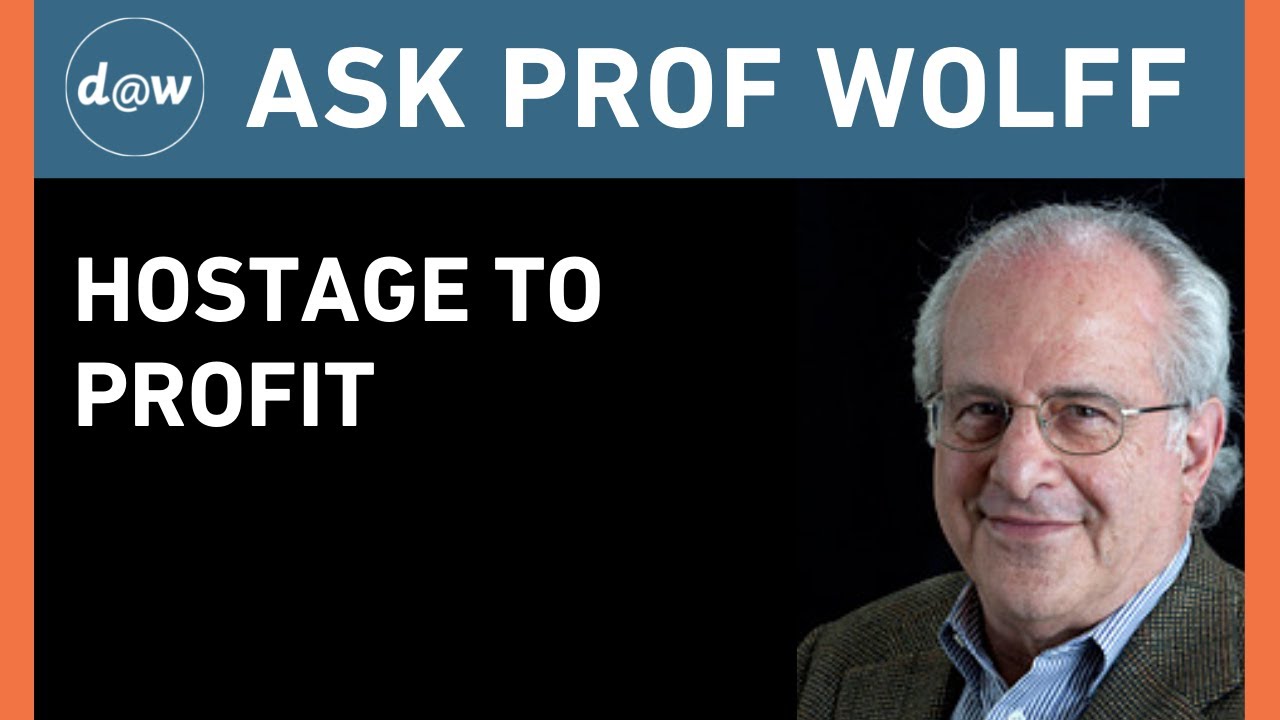 Ask Prof Wolff:  Hostage to Profit