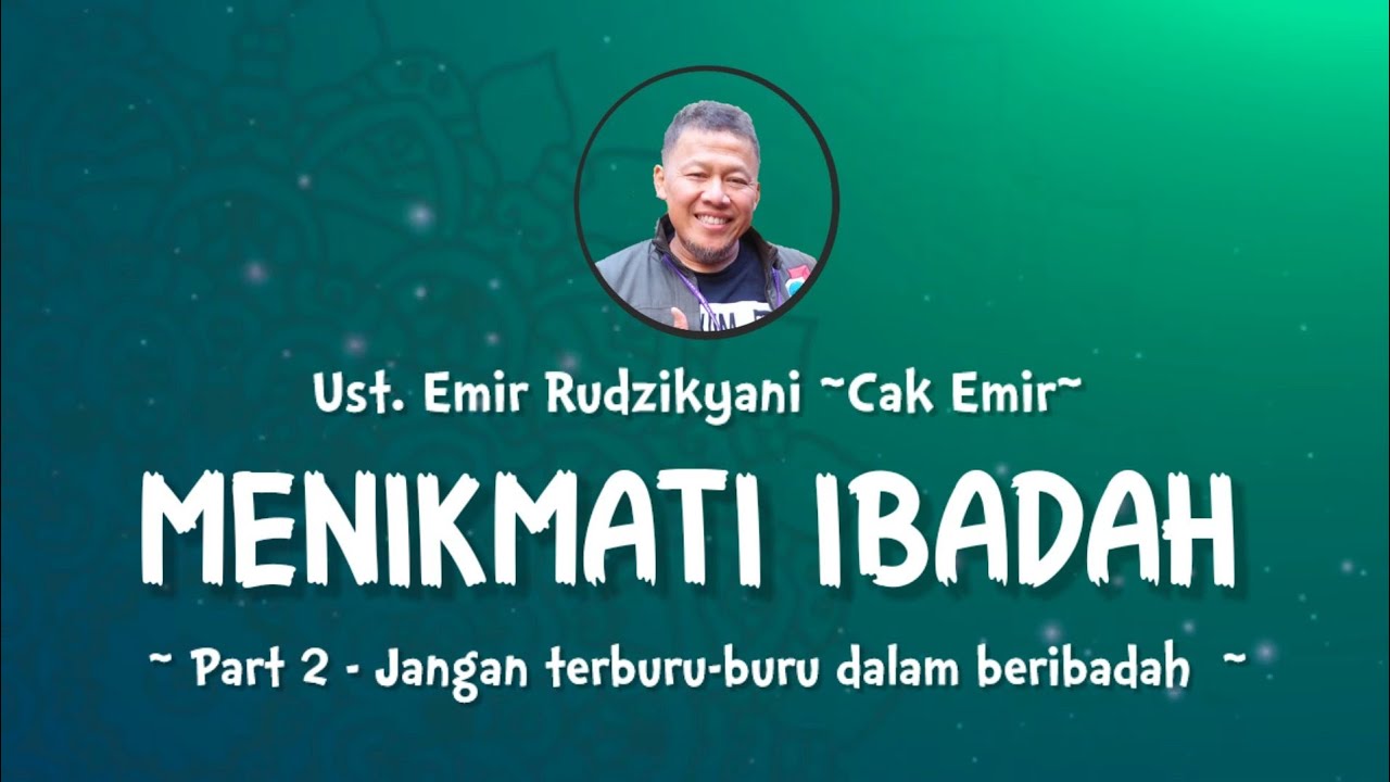 MENIKMATI IBADAH | #2 Jangan terburu-buru dalam beribadah | Ust.Emir Rudzikyani (Nasehat Cak Emir)