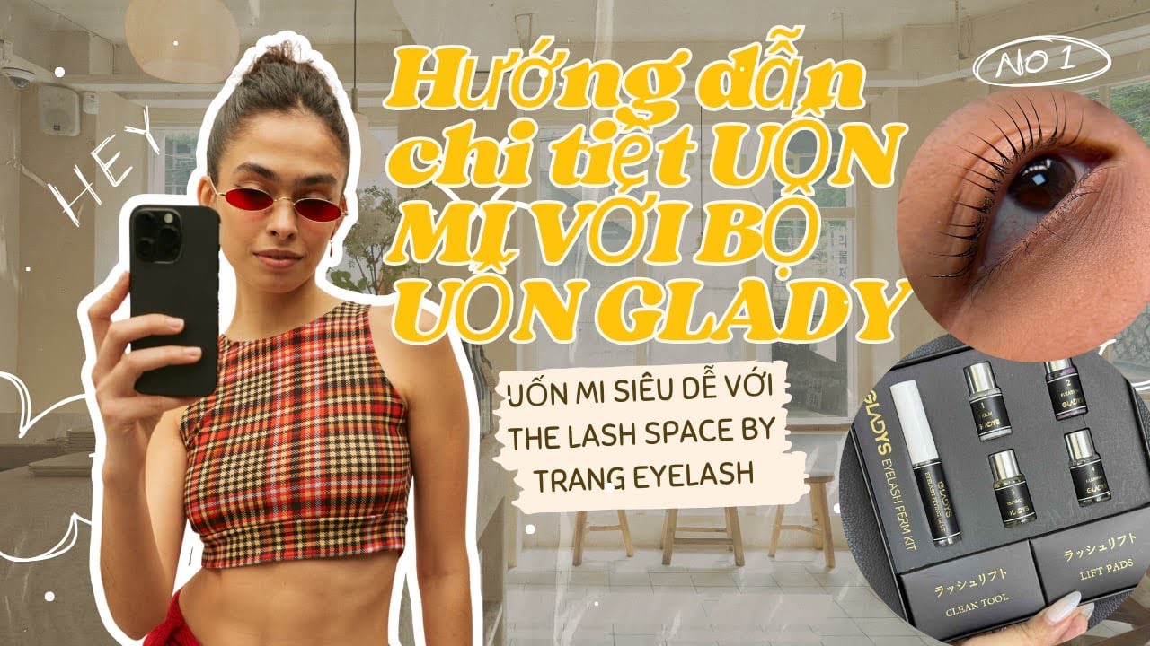 Hướng dẫn chi tiết Uốn lông mi Glady - Uốn mi siêu dễ với The Lash Space by Trang Eyelash