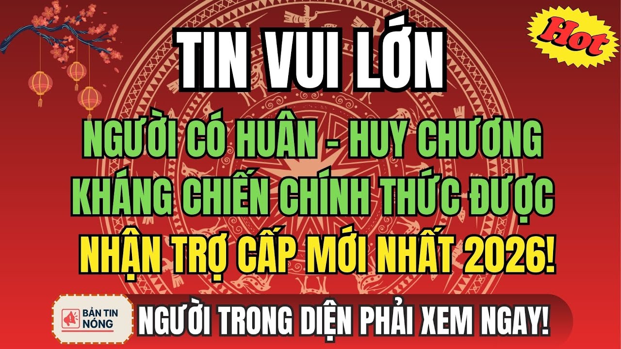 TIN VUI: Người Có Huân Chương, Huy Chương Kháng Chiến Chính Thức Nhận Trợ Cấp MỚI NHẤT 2026!