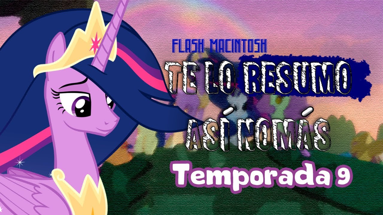 My Little Pony Temporada 9 | Te Lo Resumo Así Nomás | Flash Macintosh
