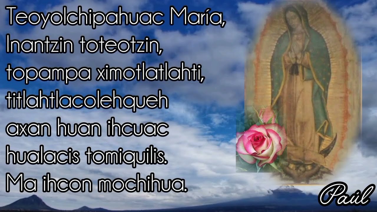 ROSARIO GUADALUPANO Iteoyolchipahuac Xochitlatlahtil in tonantzi  Coatlaxihupeh. LETRA