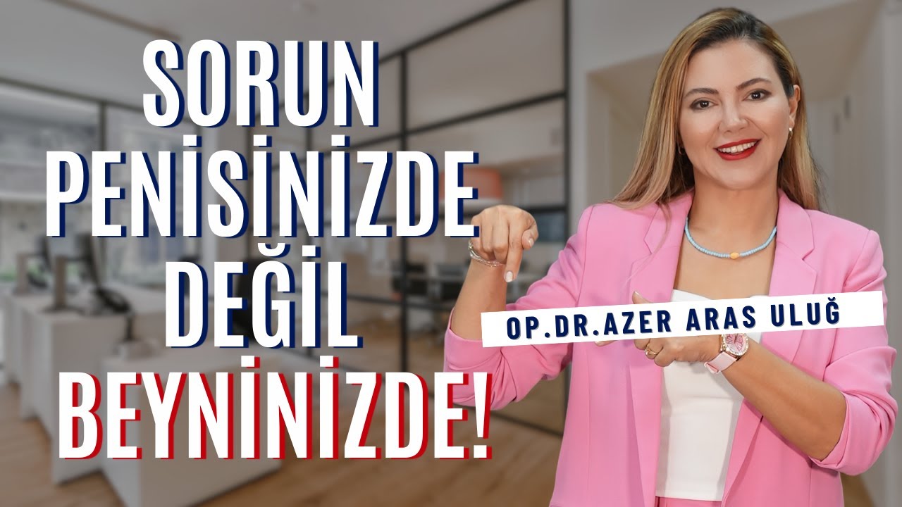 Sorun Penisinizde Değil Beyninizde! I Op. Dr. &Acirc;zer Aras Uluğ