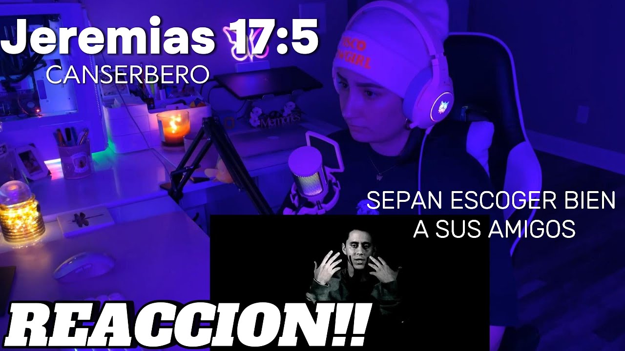 Jeremias 17:5 - Canserbero.  REACCION!! POR PRIMERA VEZ!