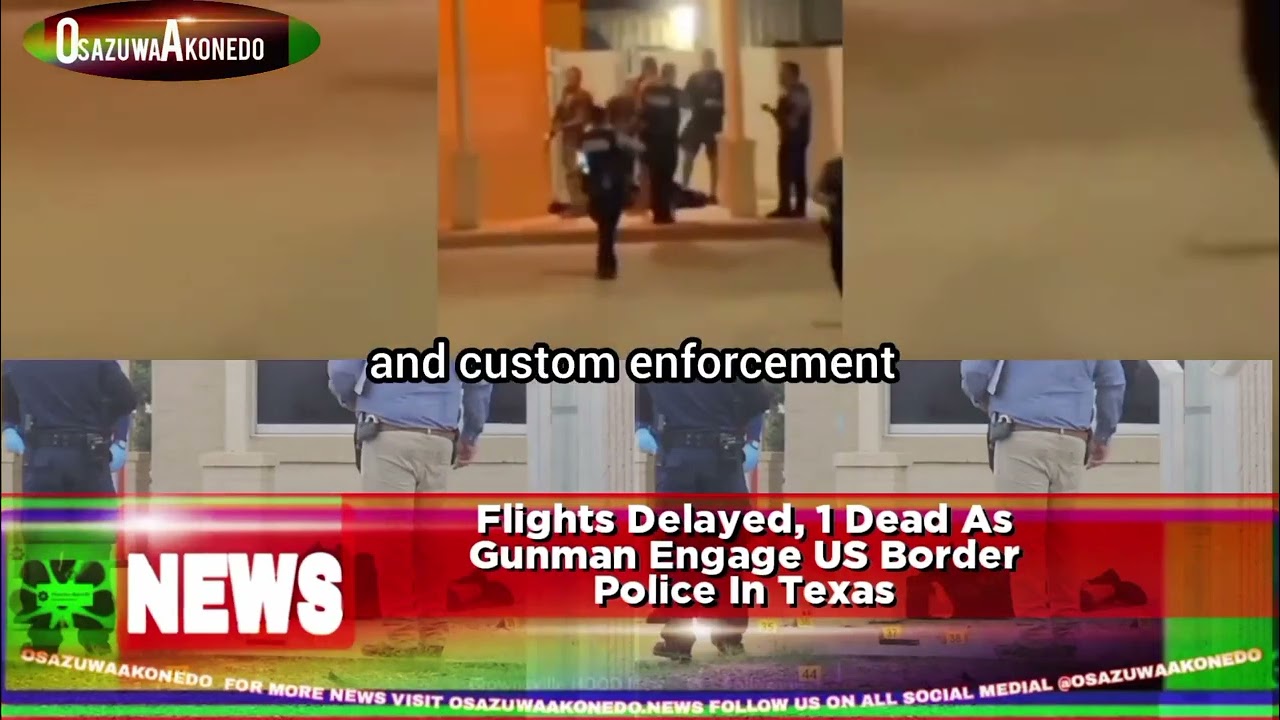 Flights Delayed, 1 Dead As Gunman Engage US Border Police In Texas