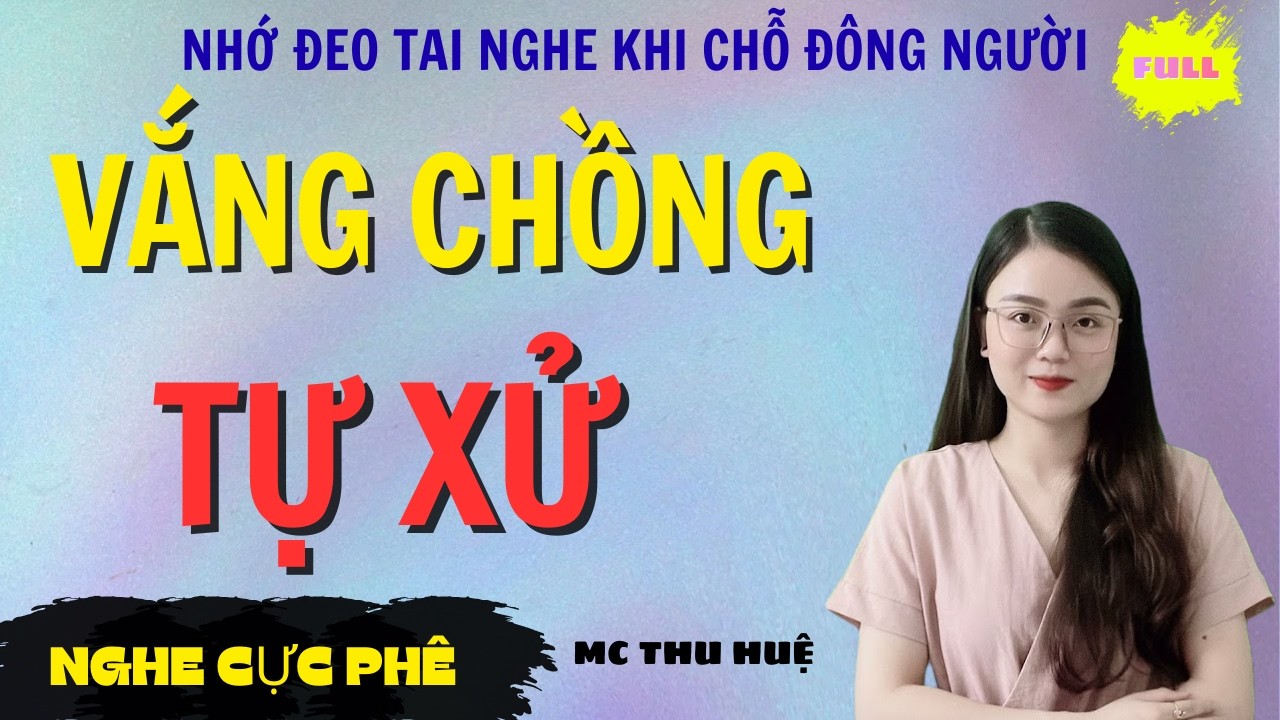 TRUYỆN THẦM KÍN | VẮNG CHỒNG TỰ XỬ | NGHE CỰC PHÊ MC THU HUỆ KỂ