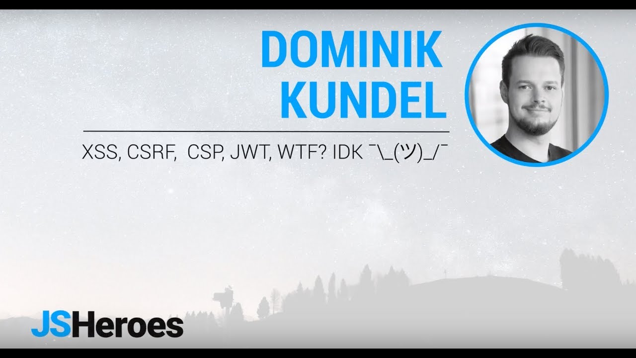 Web Security: XSS, CSRF, CSP, JWT, WTF? IDK &macr;\_(ツ)_/&macr; -  Dominik Kundel | JSHeroes 2018